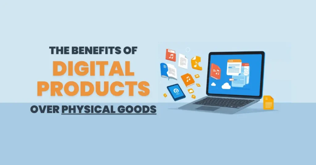 The Benefits of Digital Products Over Physical Goods