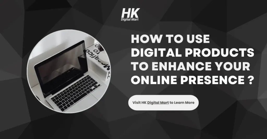 How to Use Digital Products to Enhance Your Online Presence